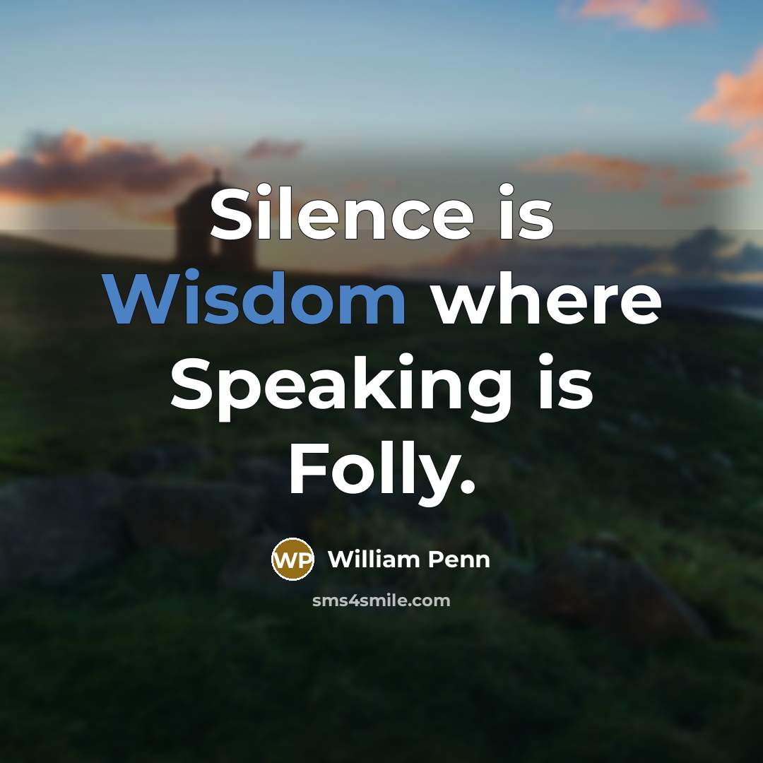 “Silence is Wisdom where Speaking is Folly.…” quote by William Penn