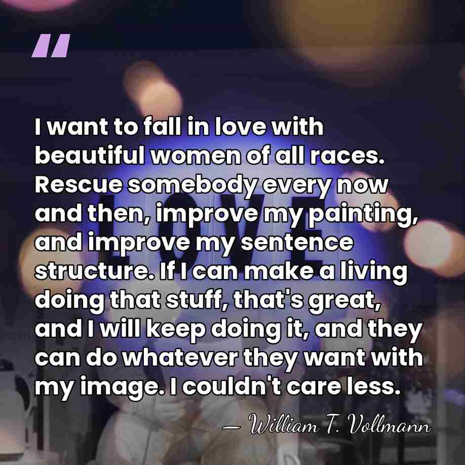 I want to fall in love with beautiful women of all races.&hellip; - William T. Vollmann