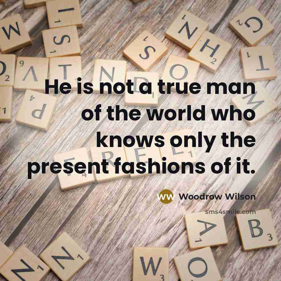 “He is not a true man of the world who…” quote by Woodrow Wilson