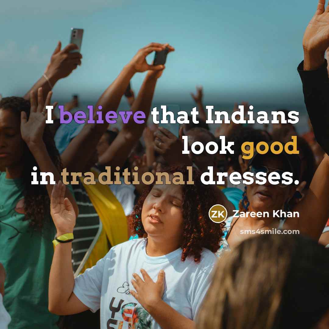 “I believe that Indians look good in traditional dresses.…” quote by Zareen Khan