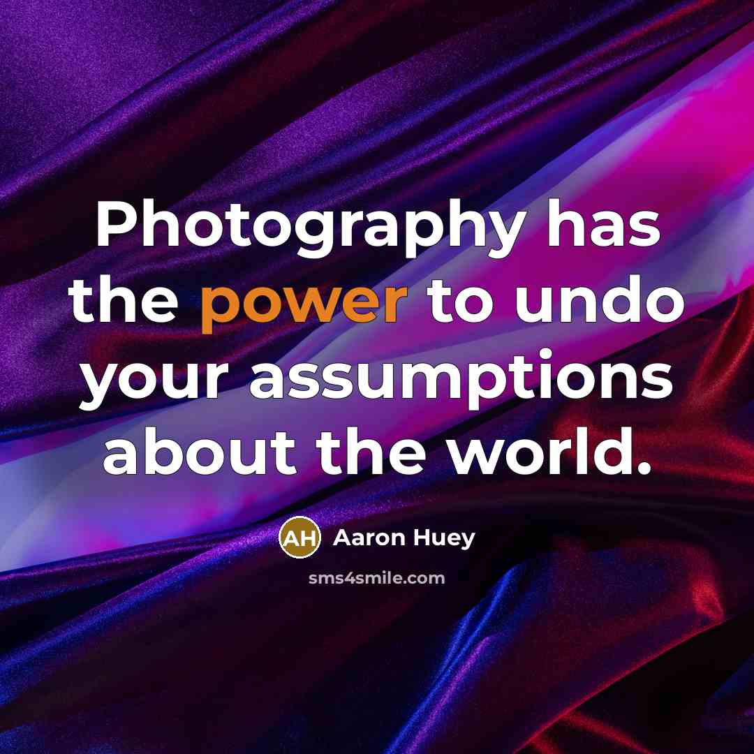 “Photography has the power to undo your assumptions about the…” quote by Aaron Huey