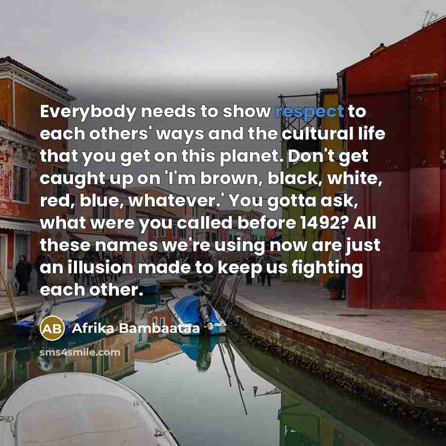 “Everybody needs to show respect to each others' ways and…” quote by Afrika Bambaataa