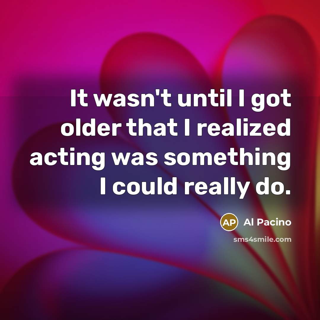 “It wasn't until I got older that I realized acting…” quote by Al Pacino