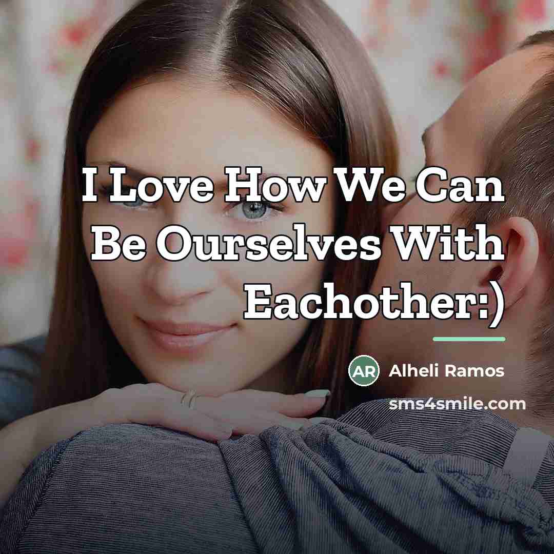 “I Love How We Can Be Ourselves With Eachother:)…” quote by Alheli Ramos