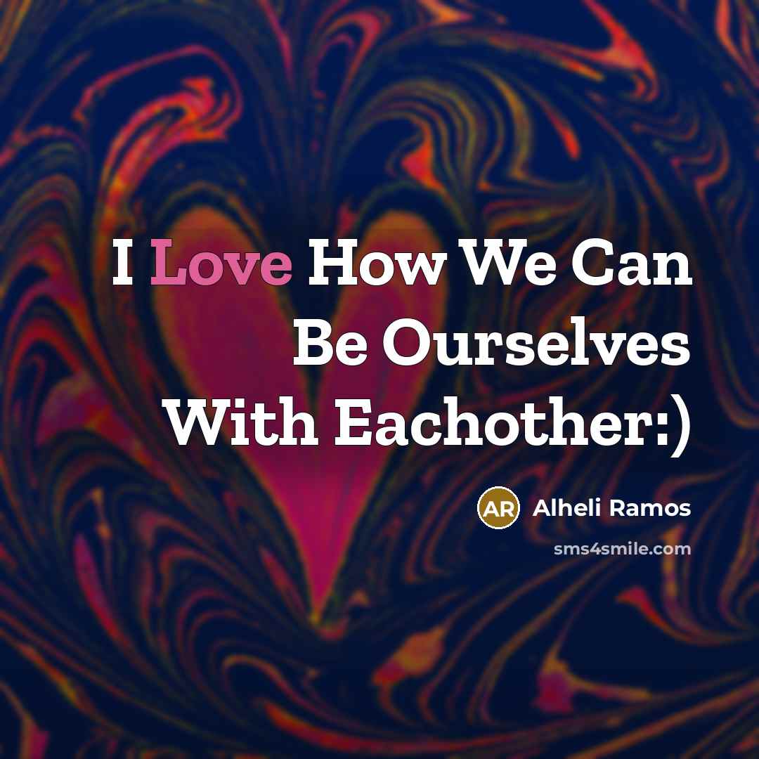 “I Love How We Can Be Ourselves With Eachother:)” quote by Alheli Ramos