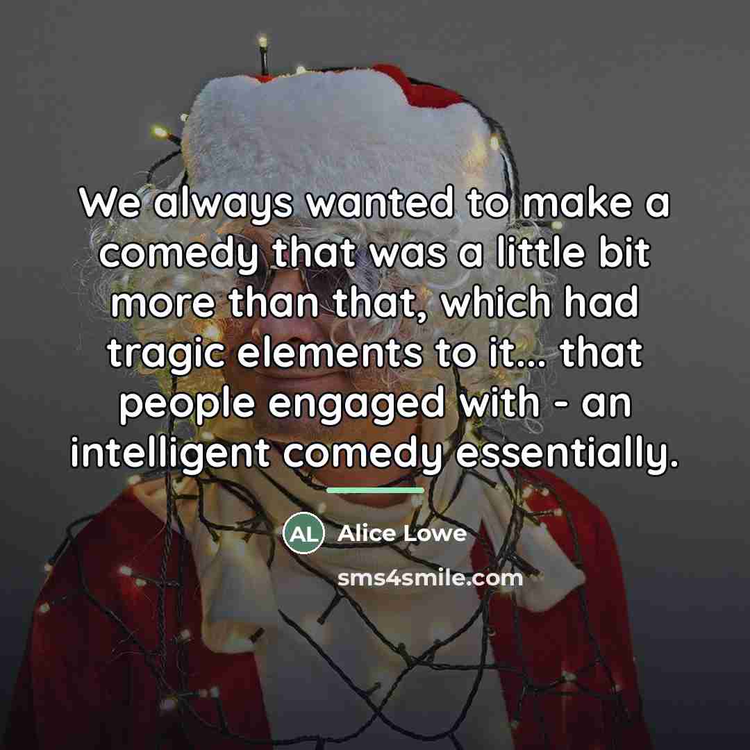 “We always wanted to make a comedy that was a…” quote by Alice Lowe