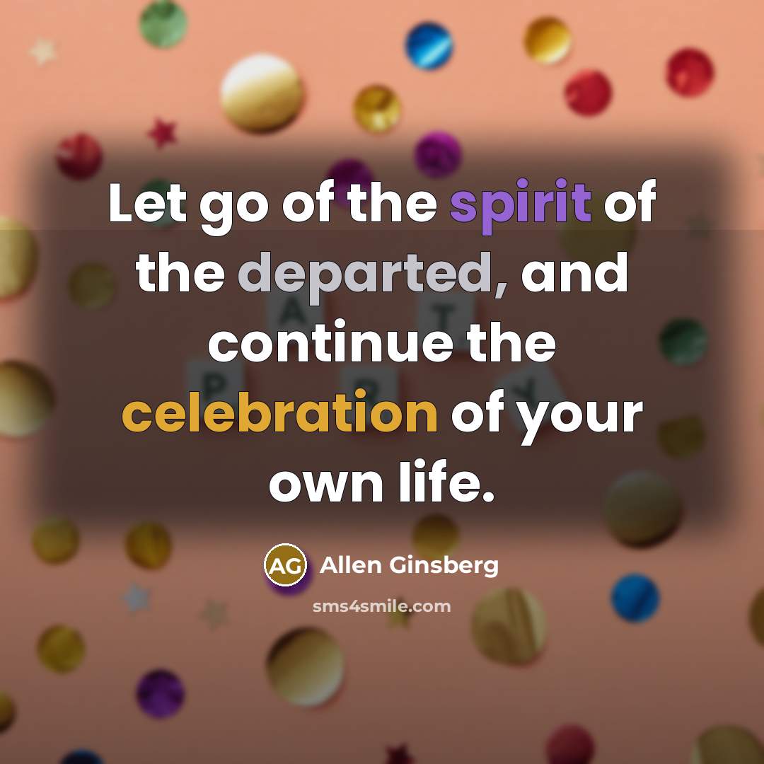 “Let go of the spirit of the departed, and continue…” quote by Allen Ginsberg