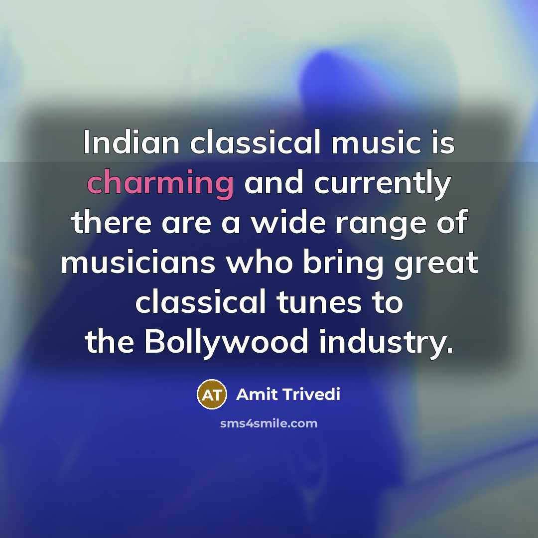 “Indian classical music is charming and currently there are a…” quote by Amit Trivedi