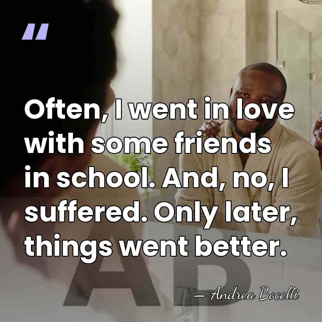Often, I went in love with some friends in school. And, no,&hellip; - Andrea Bocelli