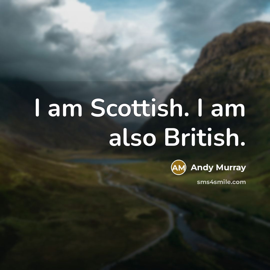 “I am Scottish. I am also British.…” quote by Andy Murray