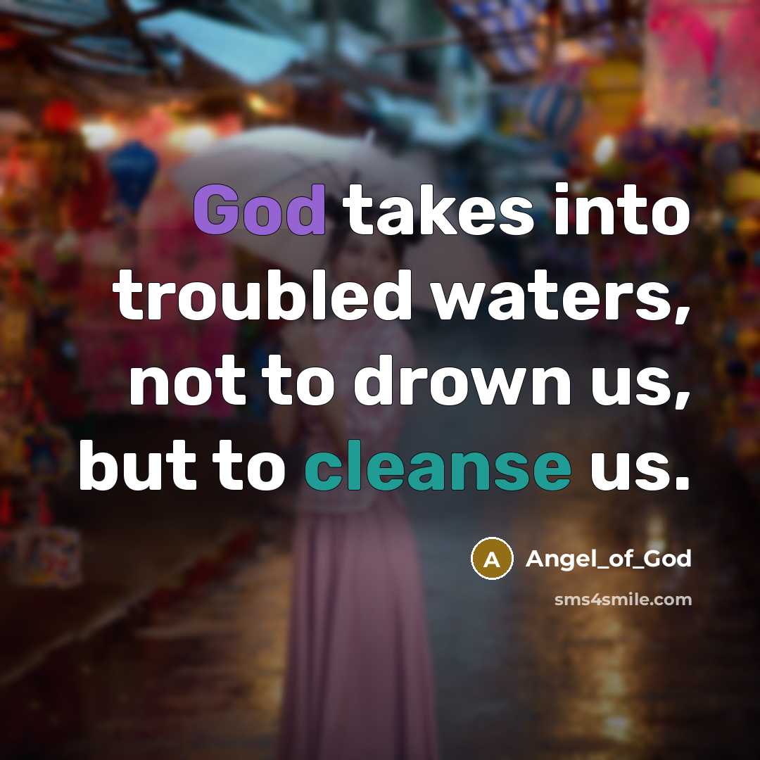 “God takes into troubled waters, not to drown us, but to cleanse us.” quote by Angel_of_God