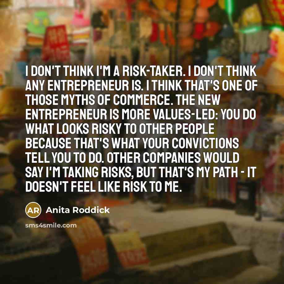 “I don't think I'm a risk-taker. I don't think any…” quote by Anita Roddick