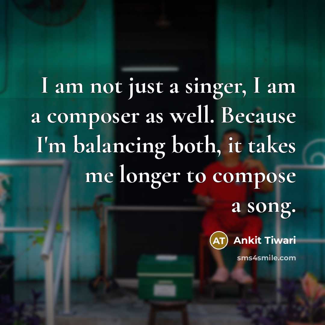 “I am not just a singer, I am a composer…” quote by Ankit Tiwari