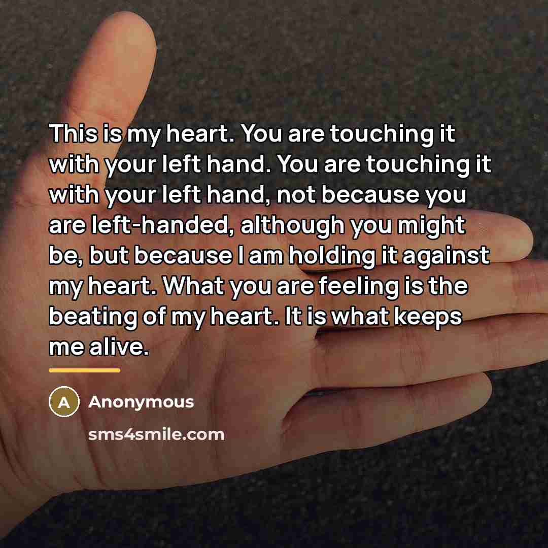 “This is my heart. You are touching it with your…” quote by Anonymous