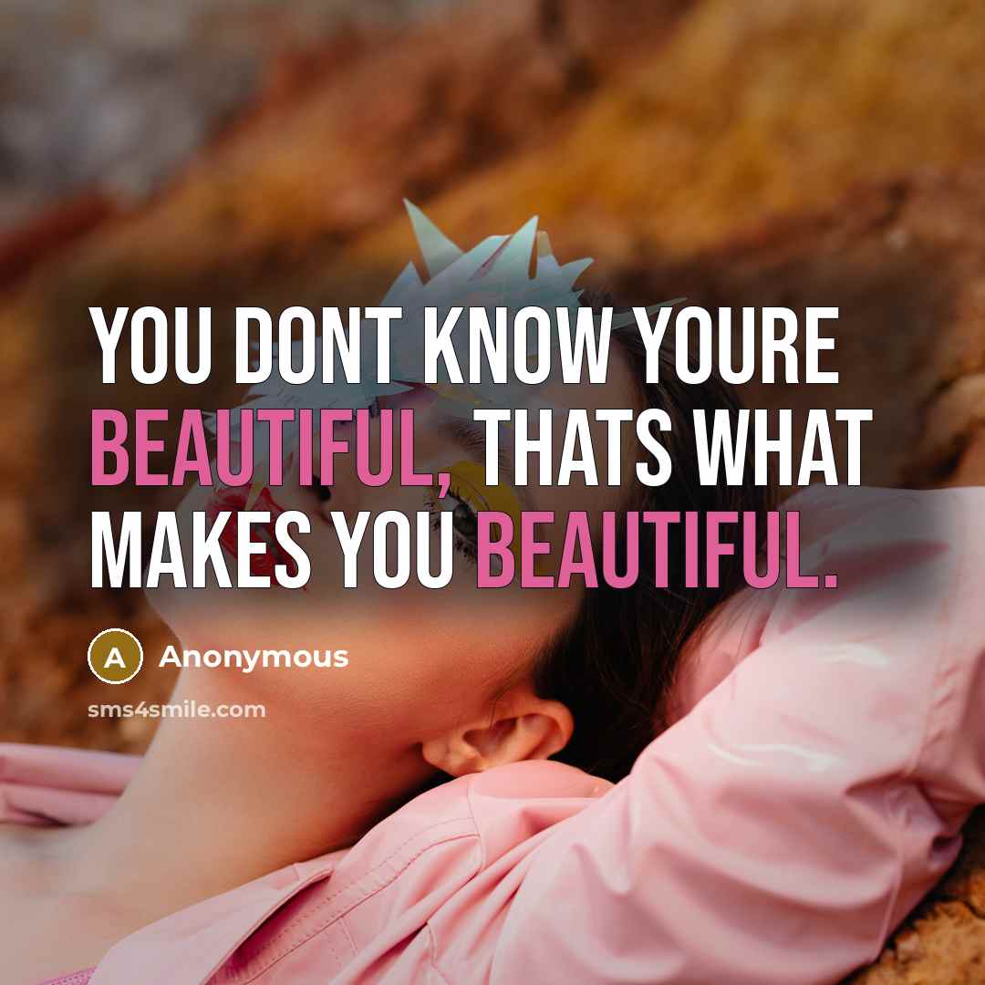 “You dont know youre beautiful, thats what makes you beautiful.” quote by Anonymous