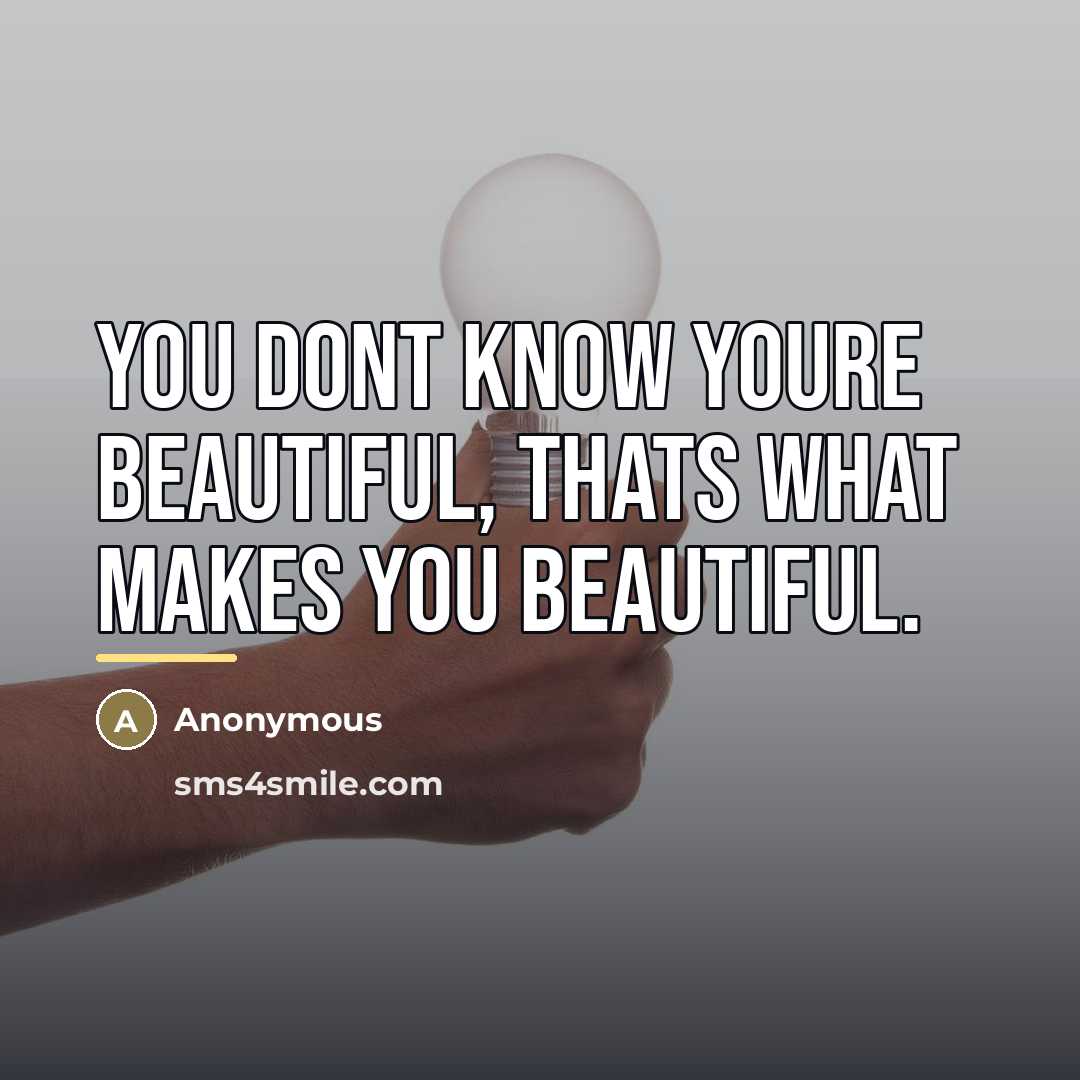 “You dont know youre beautiful, thats what makes you beautiful.…” quote by Anonymous