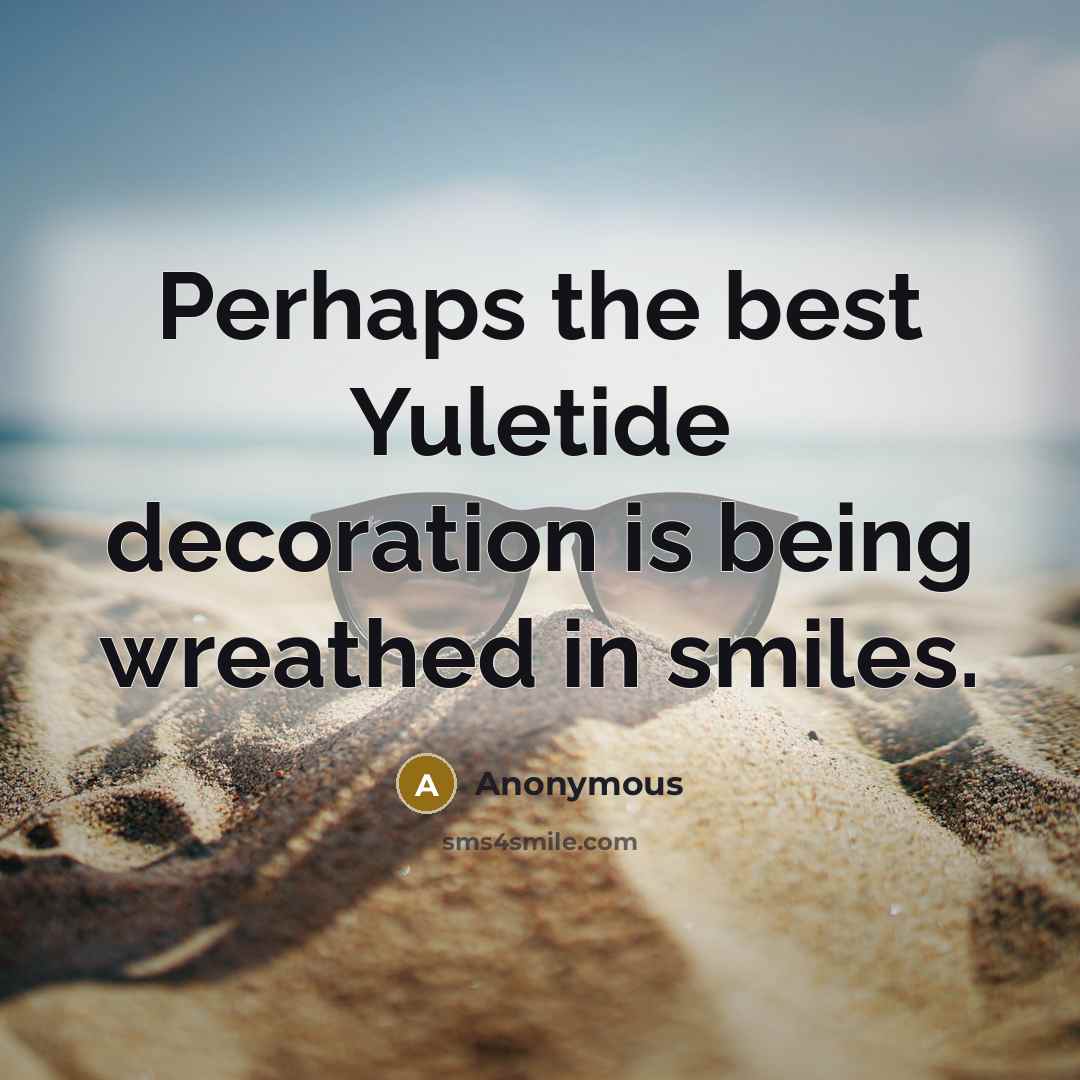 “Perhaps the best Yuletide decoration is being wreathed in smiles.…” quote by Anonymous