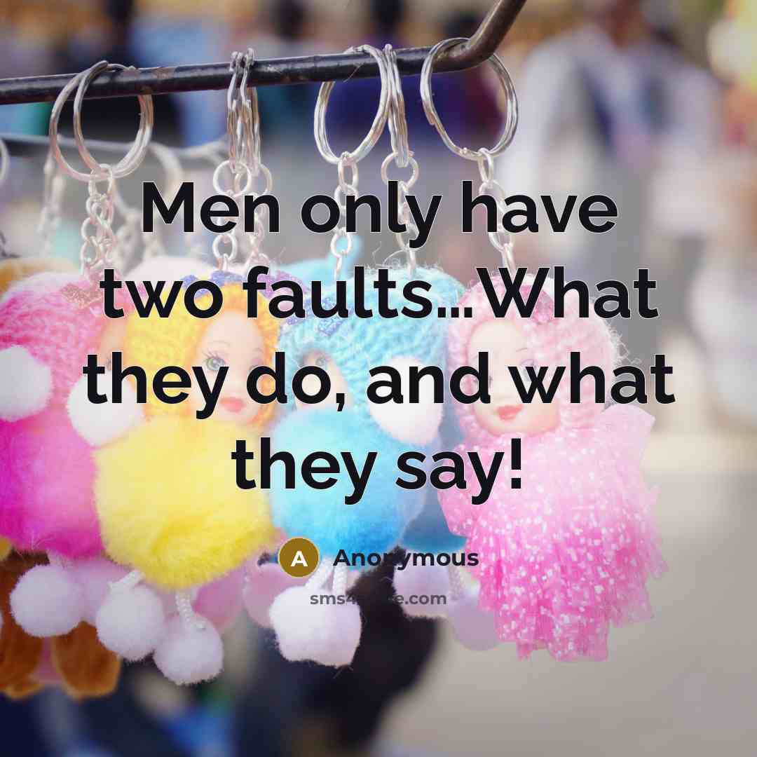 “Men only have two faults....What they do, and what they…” quote by Anonymous