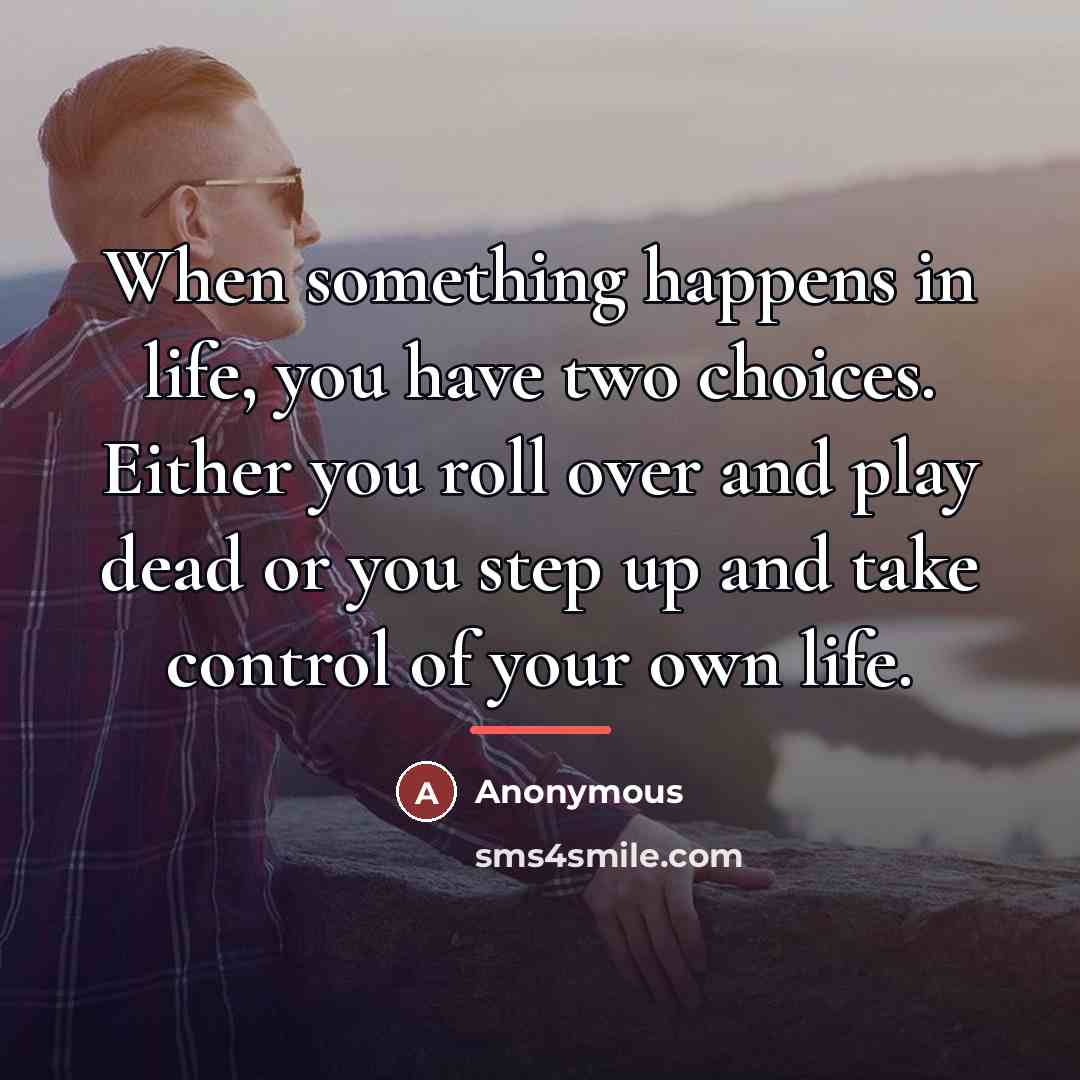 “When something happens in life, you have two choices. Either…” quote by Anonymous