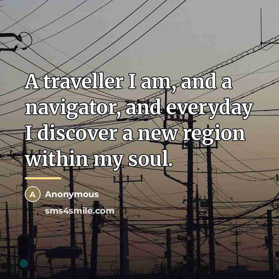 “A traveller I am, and a navigator, and everyday I…” quote by Anonymous