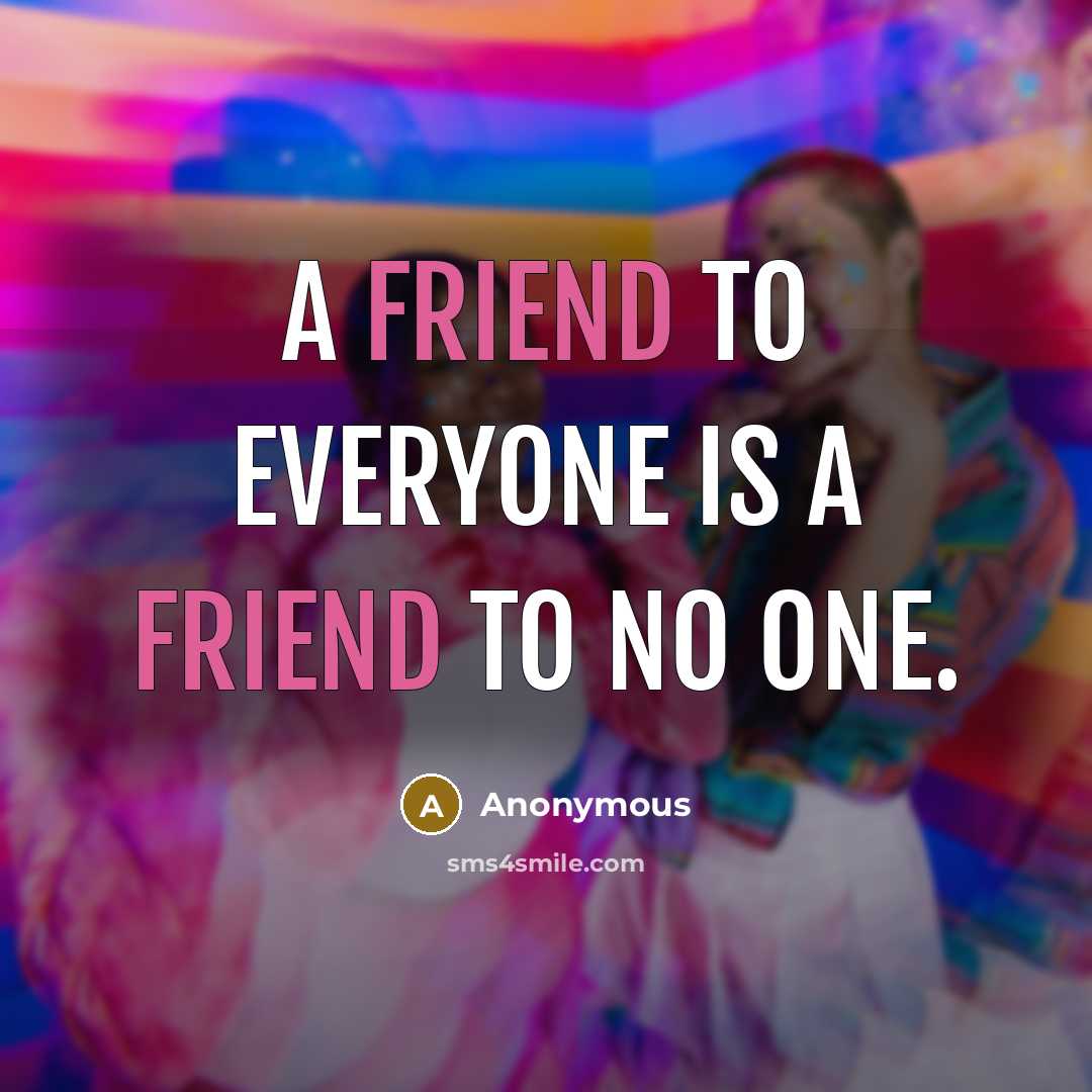 “A friend to EVERYONE is a friend to NO ONE.…” quote by Anonymous