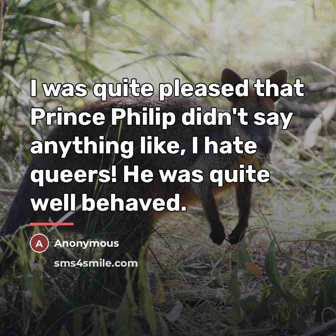 “I was quite pleased that Prince Philip didn't say anything…” quote by Anonymous
