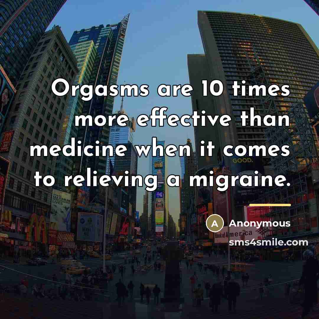 “Orgasms are 10 times more effective than medicine when it…” quote by Anonymous