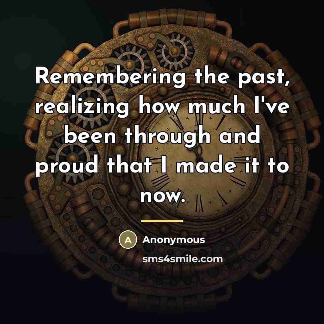 “Remembering the past, realizing how much I've been through and…” quote by Anonymous