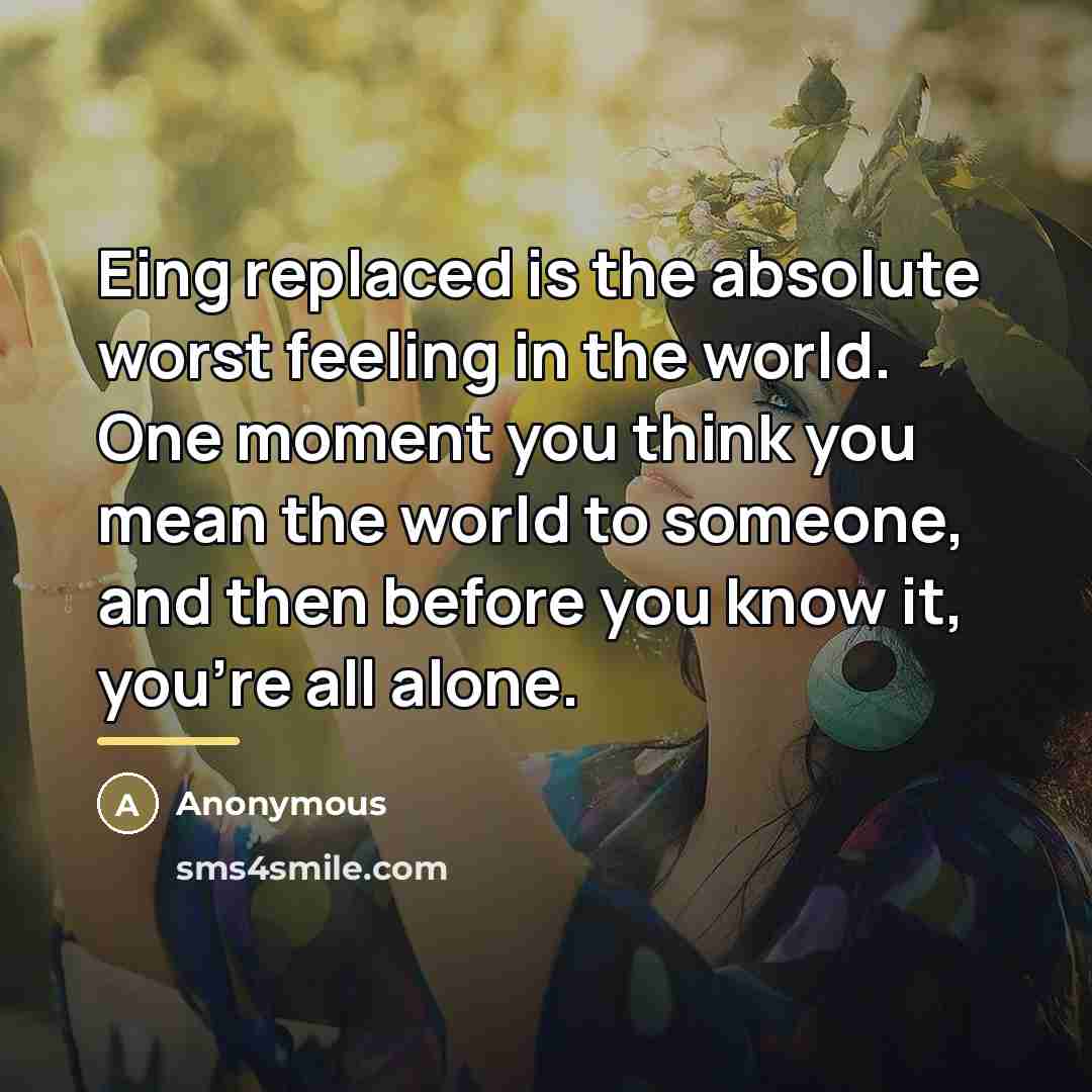 “Eing replaced is the absolute worst feeling in the world.…” quote by Anonymous
