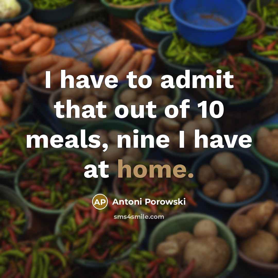 “I have to admit that out of 10 meals, nine…” quote by Antoni Porowski