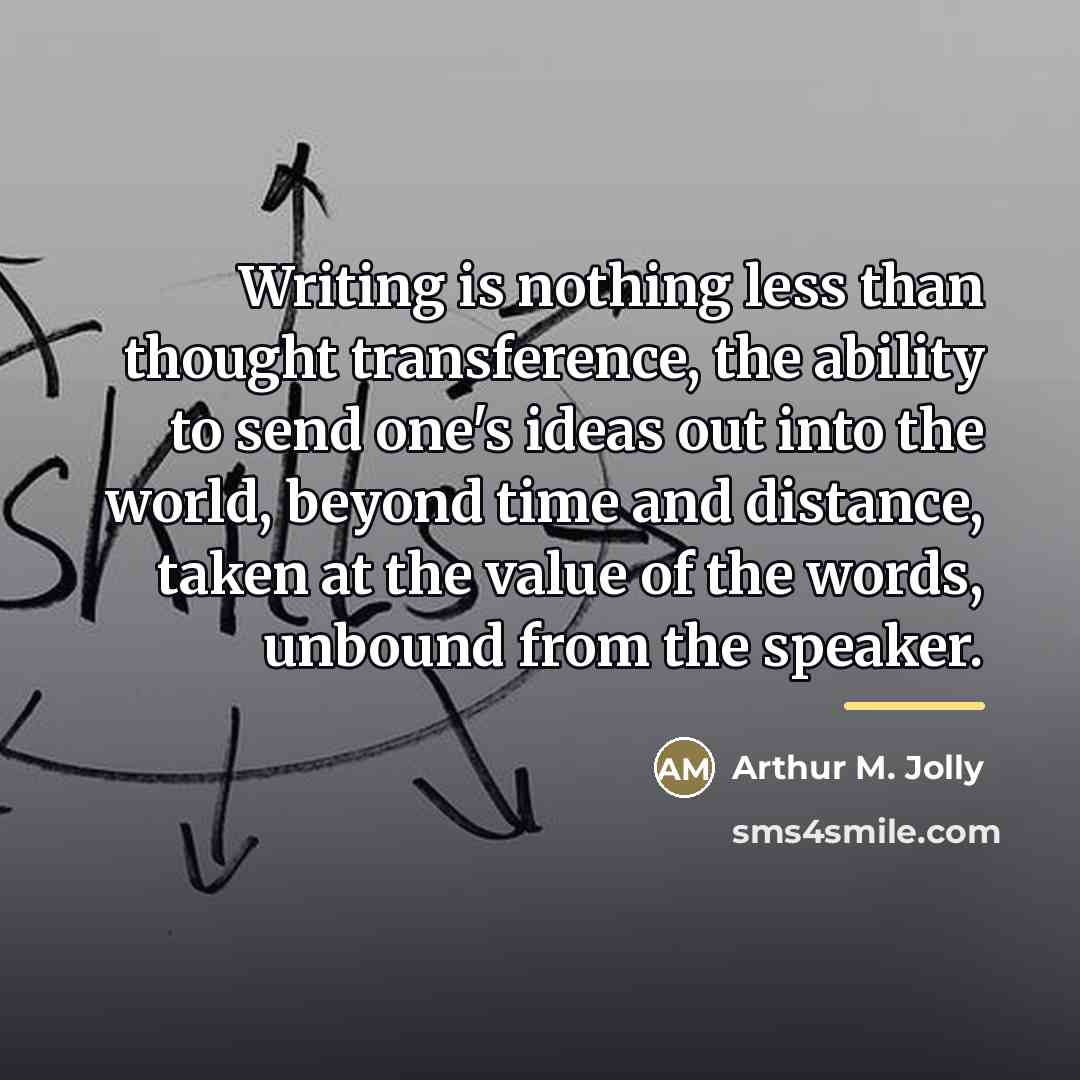 “Writing is nothing less than thought transference, the ability to…” quote by Arthur M. Jolly