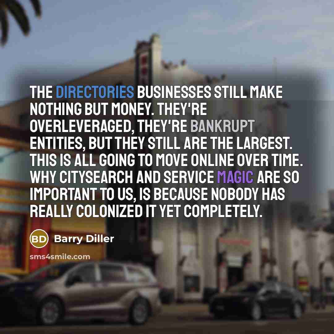 “The directories businesses still make nothing but money. They're overleveraged,…” quote by Barry Diller