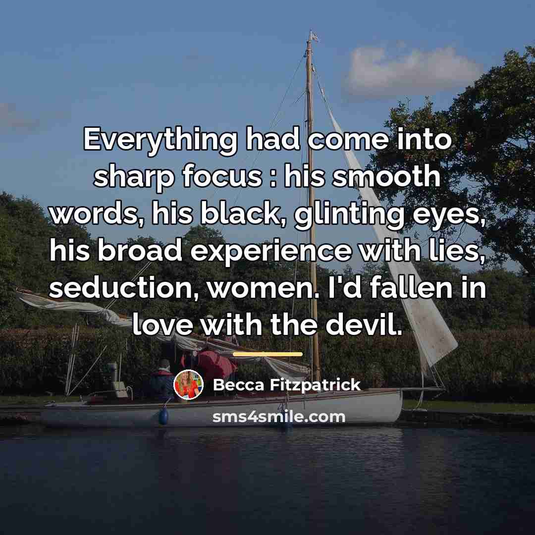 “Everything had come into sharp focus : his smooth words,…” quote by Becca Fitzpatrick