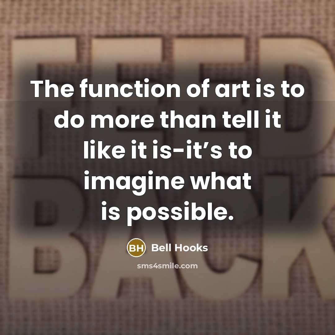 “The function of art is to do more than tell…” quote by Bell Hooks