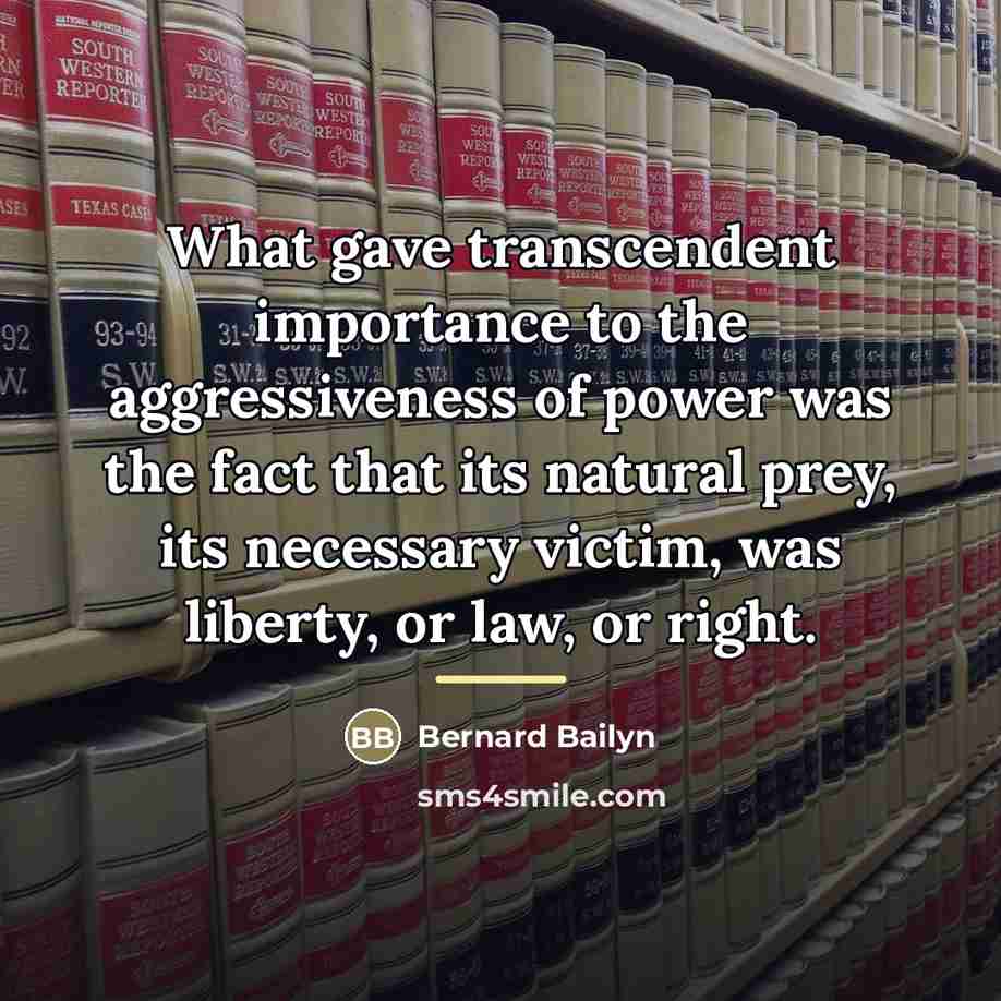“What gave transcendent importance to the aggressiveness of power was…” quote by Bernard Bailyn