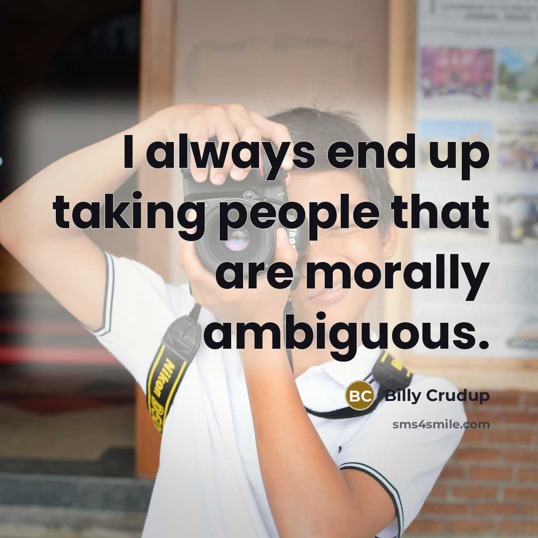 “I always end up taking people that are morally ambiguous.…” quote by Billy Crudup