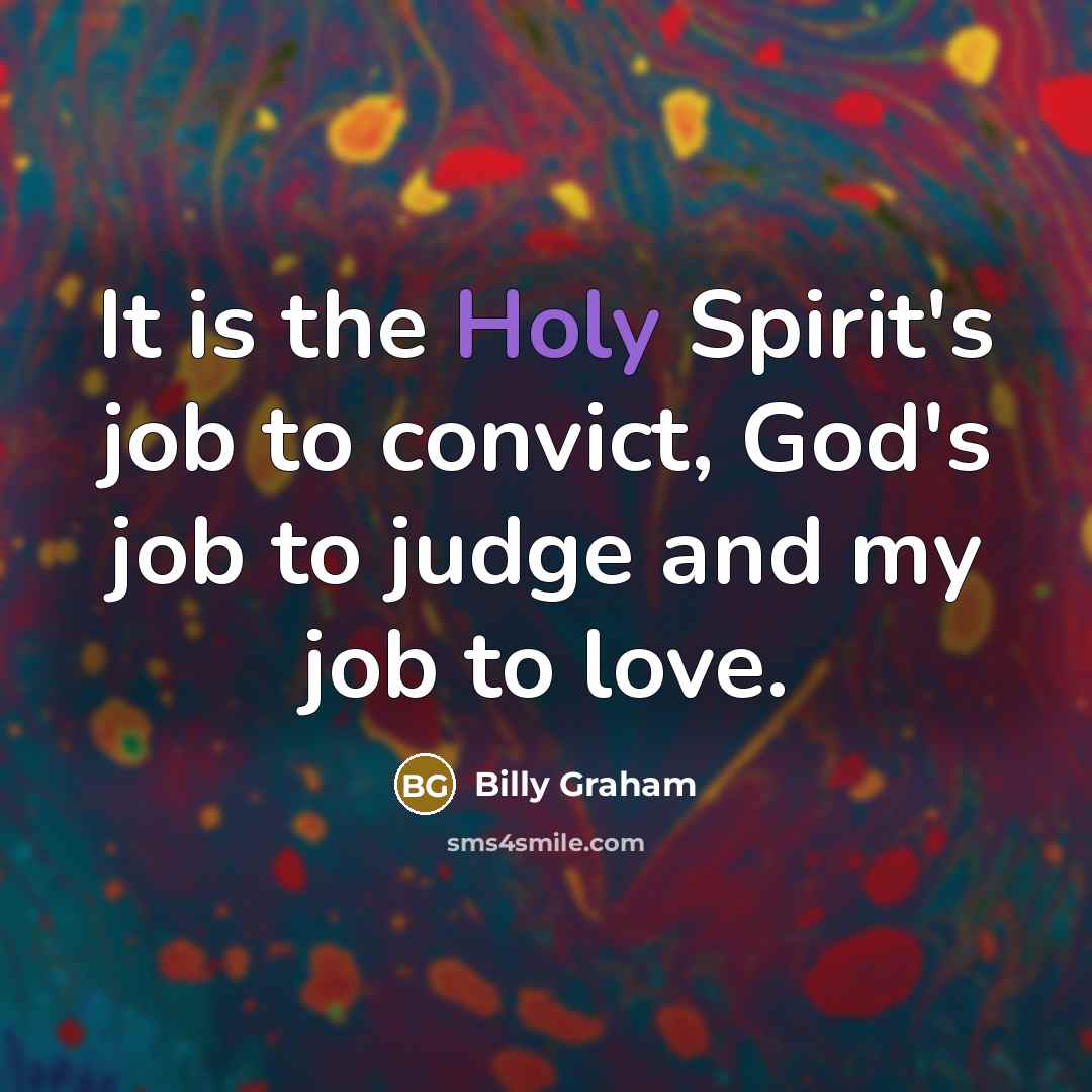 “It is the Holy Spirit's job to convict, God's job…” quote by Billy Graham
