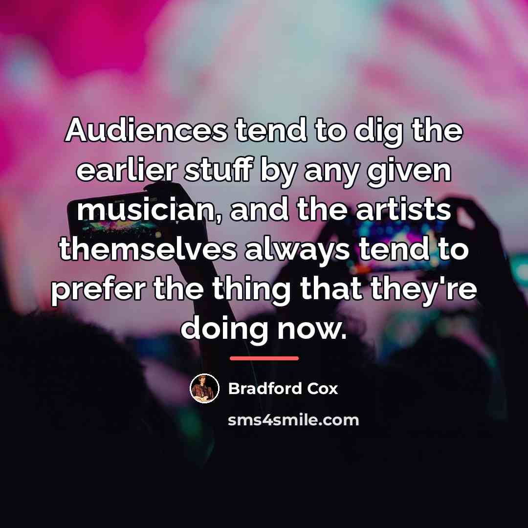 “Audiences tend to dig the earlier stuff by any given…” quote by Bradford Cox