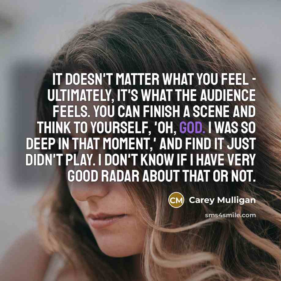 “It doesn't matter what you feel - ultimately, it's what…” quote by Carey Mulligan