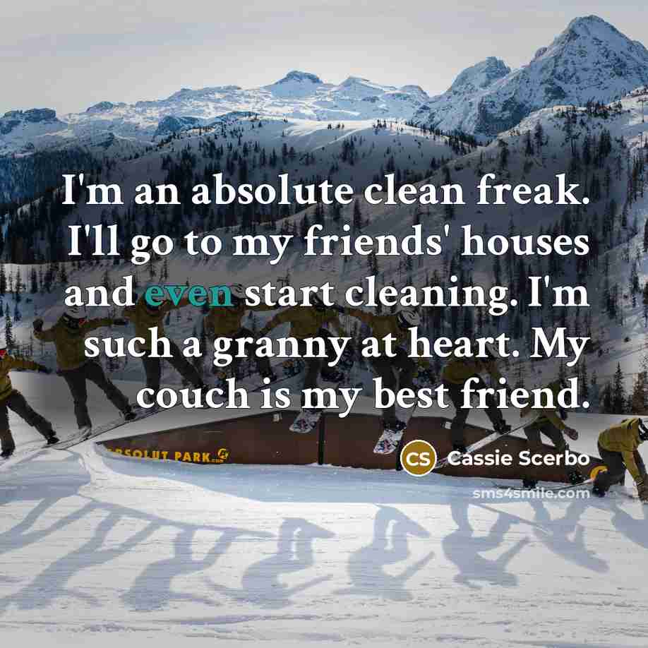 “I'm an absolute clean freak. I'll go to my friends'…” quote by Cassie Scerbo