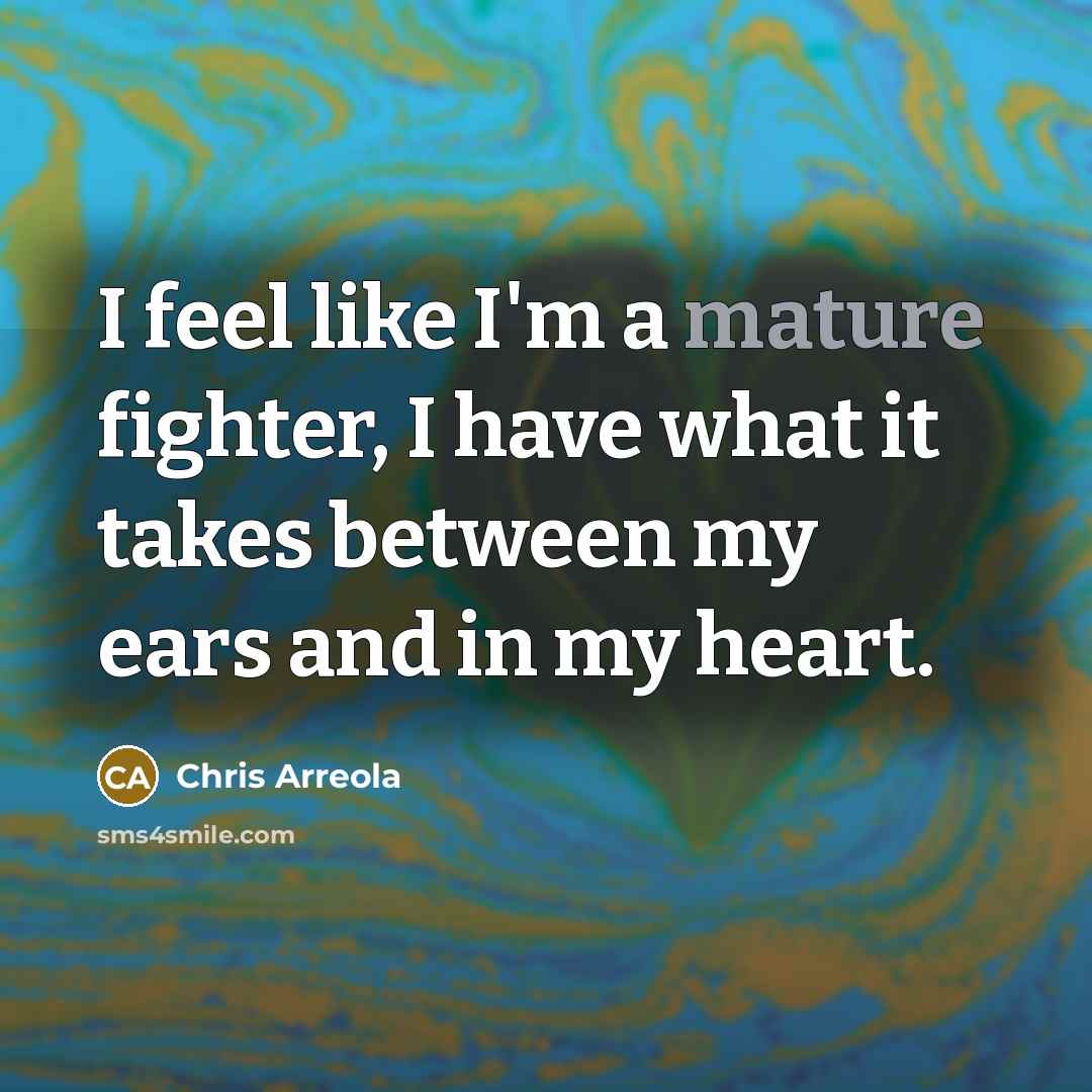 “I feel like I'm a mature fighter, I have what…” quote by Chris Arreola