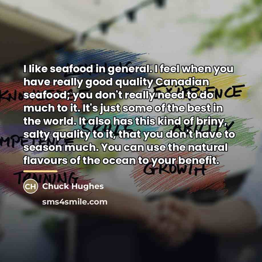 “I like seafood in general. I feel when you have…” quote by Chuck Hughes