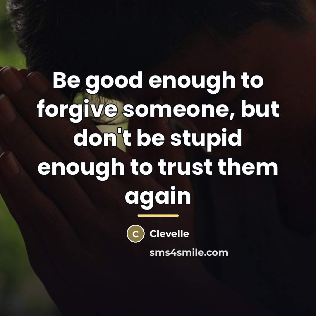 “Be good enough to forgive someone, but don't be stupid…” quote by Clevelle
