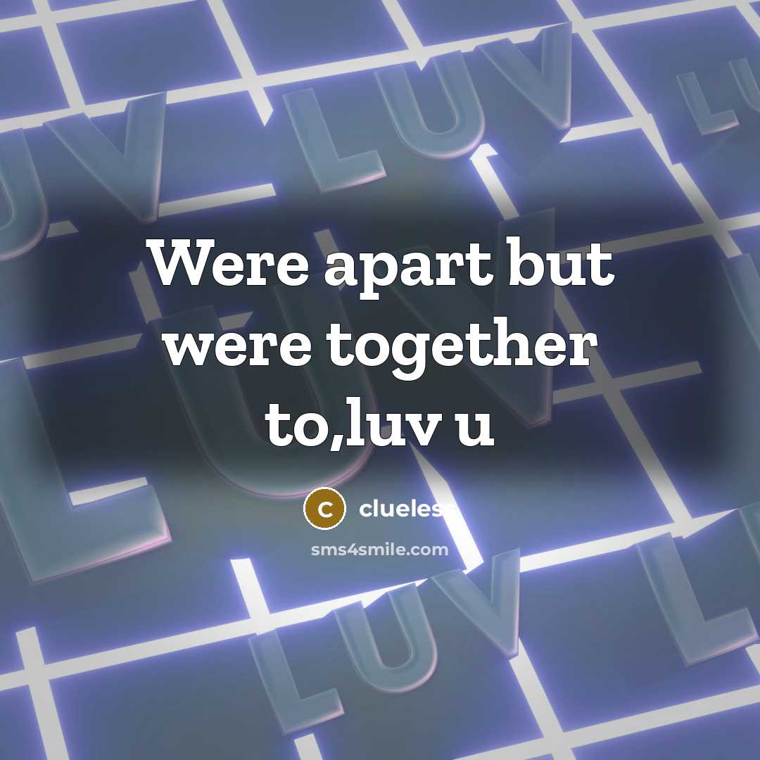 “Were apart but were together to,luv u” quote by clueless