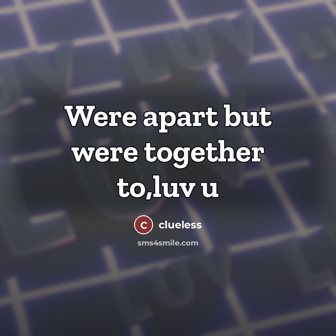 “Were apart but were together to,luv u…” quote by clueless