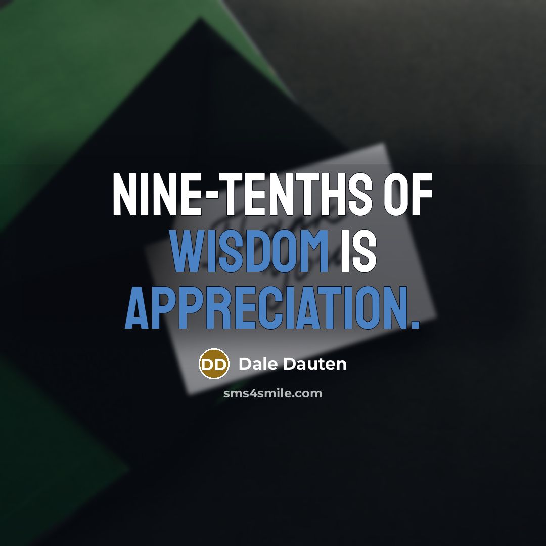 “Nine-tenths of wisdom is appreciation.…” quote by Dale Dauten