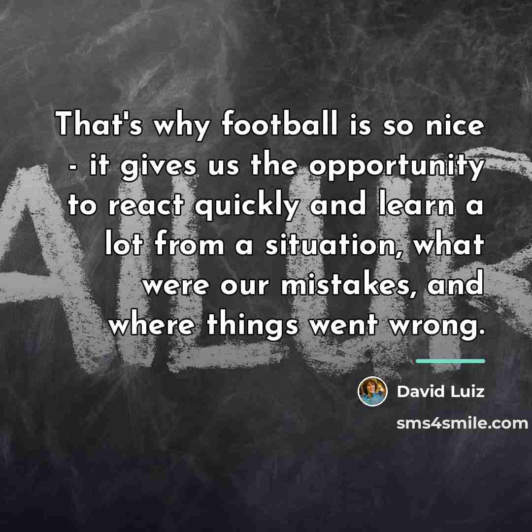 “That's why football is so nice - it gives us…” quote by David Luiz