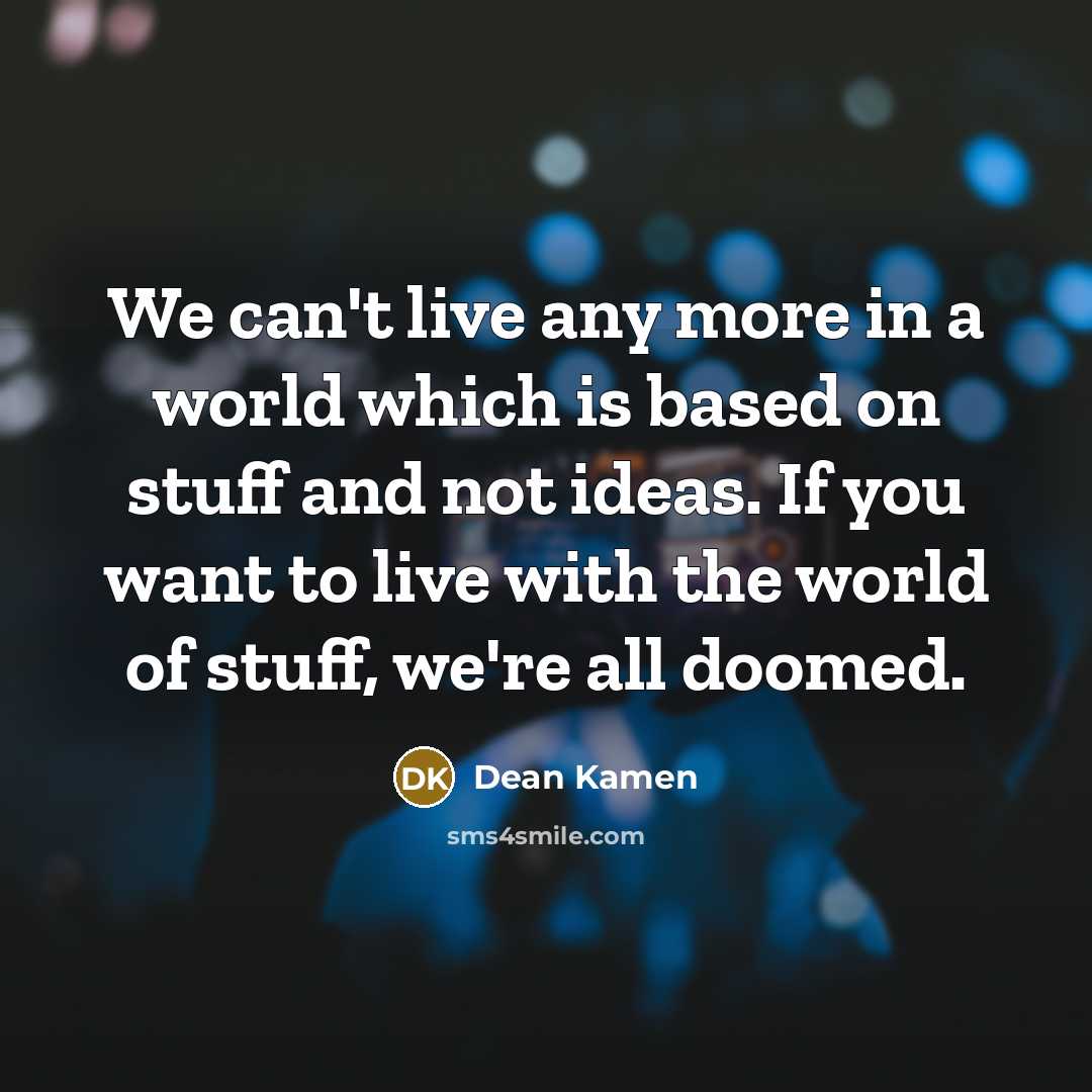 “We can't live any more in a world which is…” quote by Dean Kamen