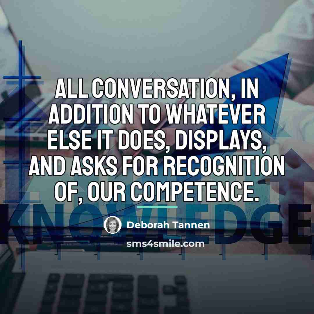 “All conversation, in addition to whatever else it does, displays,…” quote by Deborah Tannen