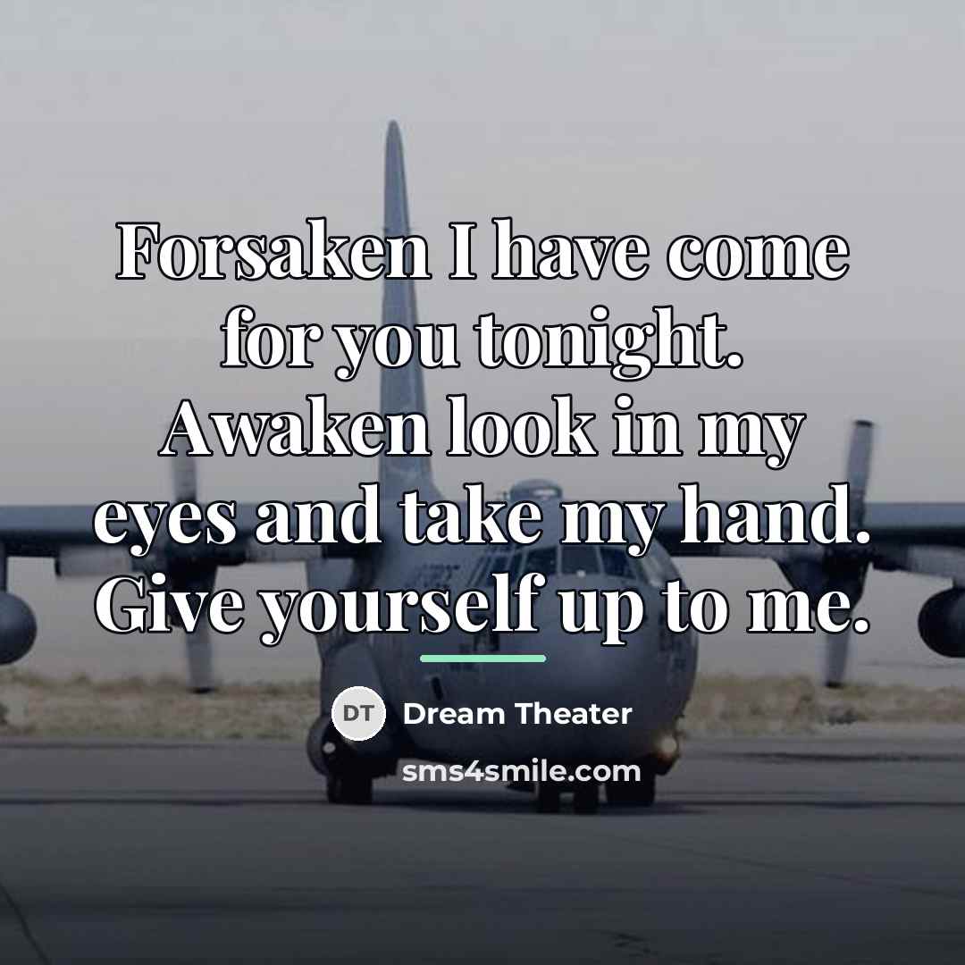 “Forsaken I have come for you tonight. Awaken look in…” quote by Dream Theater